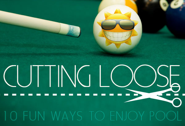 Cutting Loose - 10 Fun Ways To Enjoy Pool | Pool Cues and Billiards  Supplies at PoolDawg.com